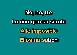 No,no,no

Lo rico que se siente

A In imposible

Ellos no saben