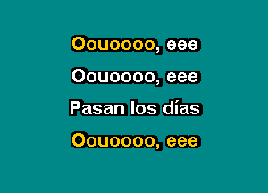 Oouoooo, eee
Oouoooo, eee

Pasan los dias

Oouoooo, eee