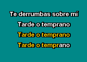 Te derrumbas sobre mi
Tarde o temprano

Tarde o temprano

Tarde o temprano