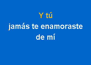 Y tL'I
jameis te enamoraste

de mi