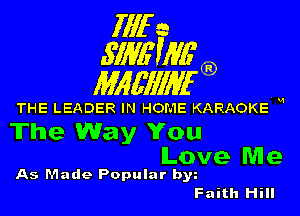 1111r n
5113611116

11166111116

THE LEADER IN HOME KARAOKE H

The Way You

Love Me
As Made Popular by

Faith Hill