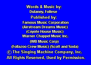 Words a Music byi
Dulaney, Follese
Published byi

Famous Music Corporation
(Airstream Dreams Music)
(Coyote House Music)
Warner Channel Music Inc.

(WB Music Corp)
(Follazoo Crew Music) (Scott and Soda)

szThe Singing Machine Company, Inc.
All Rights Reserved, Used by Permission.