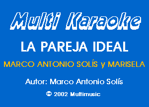 Mam KQWMEQ

LA PAREJA IDEAL

MARCO ANTONIO SOLiS y MARISELA

Aufori Marco Antonio Soll's
2002 MuHimusic