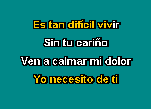 Es tan dificil vivir

Sin tu carirao

Ven a calmar mi dolor

Yo necesito de ti