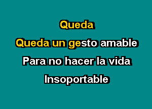 Queda
Queda un gesto amable

Para no hacer la Vida

lnsoportable