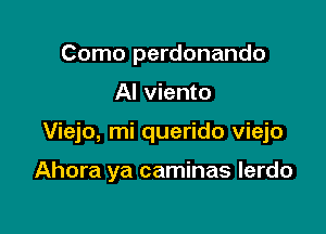Como perdonando

AI viento

Viejo, mi querido viejo

Ahora ya caminas lerdo
