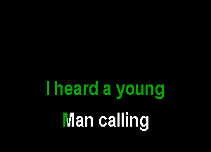 lheard a young

Man calling