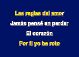 Las reglas del amor

Jamas pensfe en perder

El corazbn

Por ti yo he roto