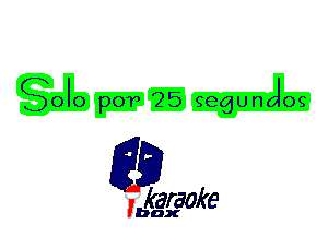 Solo p073 '25 gegunolos'

L35

karaoke

'bax
