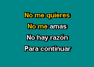 No me quieres

No me amas

No hay razdn

Para continuar