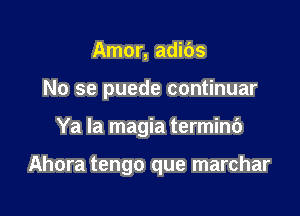 Amor, adids
No se puede continuar

Ya la magia termini)

Ahora tengo que marchar