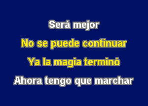 Sera mejor
No se puede continuar

Ya la magia termini)

Ahora tengo que marchar