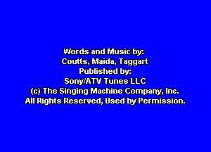 Words and Music byz
Coutts, Maida, Taggart
Published byt
SonyIATV Tunes LLC
(c) The Singing Machine Company. Inc.
All Rights Reserved, Used by Permission.