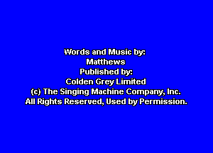 Words and Music by
Matthews
Published by

Coldcn Grcy Limited
(c) Ihe Singing Machine Company, Inc.
All Rights Reserved. Used by Permission.