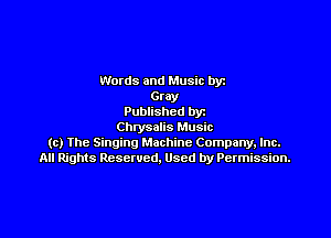 Words and Music by
Gray
Published by

Chrysalis Music
(c) Ihe Singing Machine Company, Inc.
All Rights Reserved. Used by Permission.