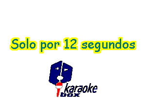 Solo por 12 segundos

L35

karaoke

'bax