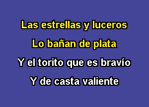 Las estrellas y luceros

Lo barian de plata
Y el torito que es bravio

Y de casta valiente