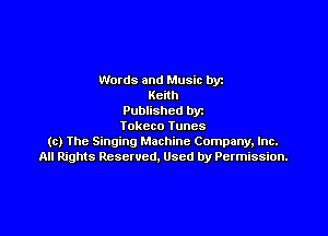 Words and Music by
Kcnh
Published by

Tokcco Iunes
(c) Ihe Singing Machine Company, Inc.
All Rights Reserved. Used by Permission.