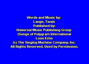 Words and Music byz

Lange, Twain

Published byr
Universal Music Publishing Group
(Songs of Potygram International

Loon Echo
(c) The Singing Machine Company. Inc.
All Rights Reserved, Used by Permission.