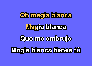 0h magia blanca

Magia blanca

Que me embrujo

Magia blanca tienes tL'J