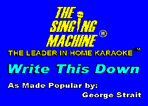 fill a
.S'IME'WG'

Mlgfll'llan

THE LEADER IN HOME KARAOKE W

Write This Down

As Made Popular by
George Strait