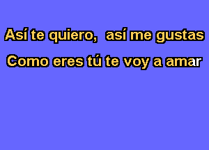 Asi te quiero, asi me gustas

Como eres tL'J te voy a amar