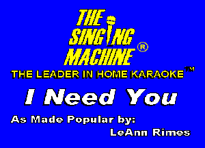 1111r n
5113611116

11166111116

THE LEADER IN HOME KARAOKE H

1! Need You

As Made Popular bw
LeAnn Rimes