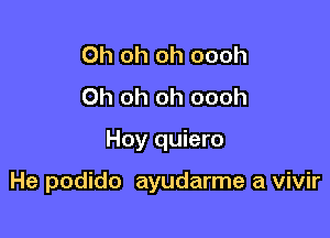 Oh oh oh oooh
Oh oh oh oooh

Hoy quiero

He podido ayudarme a vivir