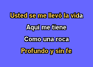 Usted se me 9116 la Vida
Aqui me tiene

Como una roca

Profundo y sin fe