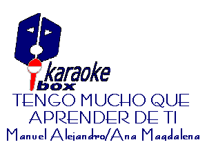 fkaraoke

Vbox

TENGO MUCHO QUE
ADRENDER DE TI
Manuel AIeianJ-ro Ana Maqclalena