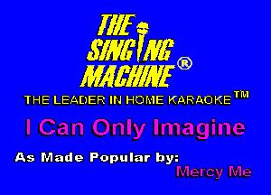 Illf
671W Mfg)

MAWIWI'G)

THE LEADER IN HO! IE KARAOKETM

As Made Popular bw