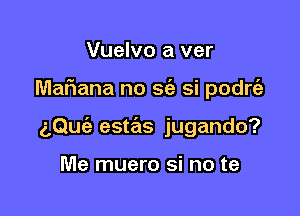 Vuelvo a ver

Mafiana no 962 si podrt'e

aQufa estas jugando?

Me muero si no te