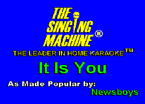 Illf
671W Mfg)

MAWIWI'G)

THE LEADER IN HOME KARAOKETM

It Is You

As Made Popular bw
Newsboys