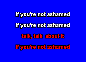 If you're not ashamed

If you're not ashamed