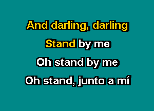 And darling, darling
Stand by me

Oh stand by me

Oh stand, junto a mi