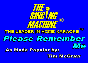 fill a
.S'IME'WG'

Mlgfll'llan

THE LEADER IN HOME KARAOKE W

Please Rem ember
Me

Tim McGraw

As Made Popular bw