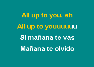 All up to you, eh

All up to youuuuuu

Si mariana te vas

Mariana te olvido