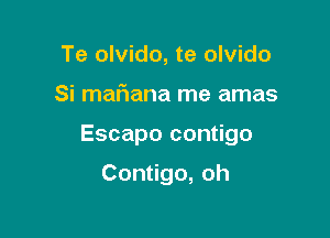 Te olvido, te olvido

Si maF1ana me amas

Escapo contigo

Contigo, oh