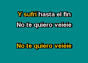 Y sufri hasta el fun

No te quiero veieie

No te quiero veieie