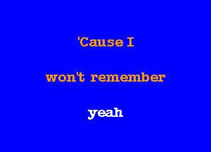 'Cause I

womb remember

yeah