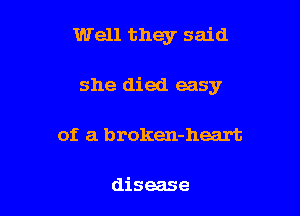 Well they said

she died easy

of a broken-heart

disease