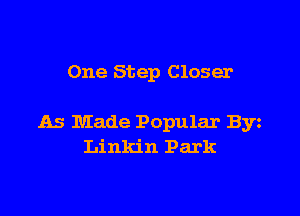 One Step Closer

As Made Popular Byz
Linkin Park