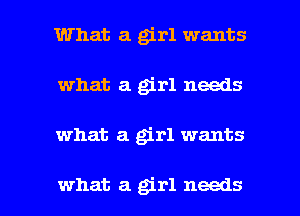 What a grl wants
what a girl needs

what a girl wants

what a girl needs I