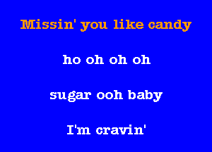 Missin' you like candy

ho oh oh oh
sugar ooh baby

I'm cravin'