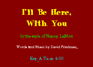 IT! Be Here...
M7ith You

Irnhenryle of Nancy LaMon

Worth and Music by Dana! Fnodxm

Key-A Tqu 4 00 l