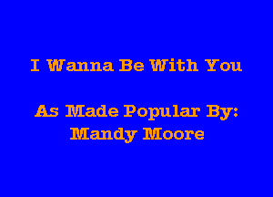 I Wanna Be With You

As Made Popular Byz
Mandy Moore