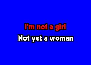 Not yet a woman