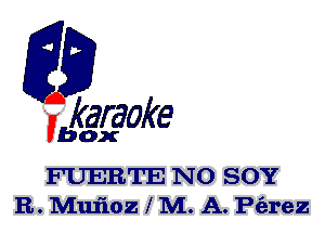 fkaraoke

Vbox

FUERTE N0 SOY
R. Muiioz l M. A. Pferez