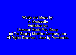 Words and Music by
A Morissette
Published byi

Unwersal Musm Pub, Group
(c) The Smgmg Machine Company. Inc,
All Rights Reserved. Used by Pevmission,