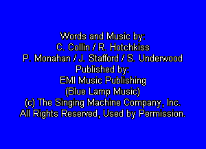 Words and Music byz
C. Collin l R. Hotchkiss
P. Monahan IJ Stafford l S. Underwood
Published byi

EMI MUSIC Publishing
(Blue Lamp Musnc)
(c) The Smgmg Machine Company, Inc,
All Rights Reserved. Used by Permission.